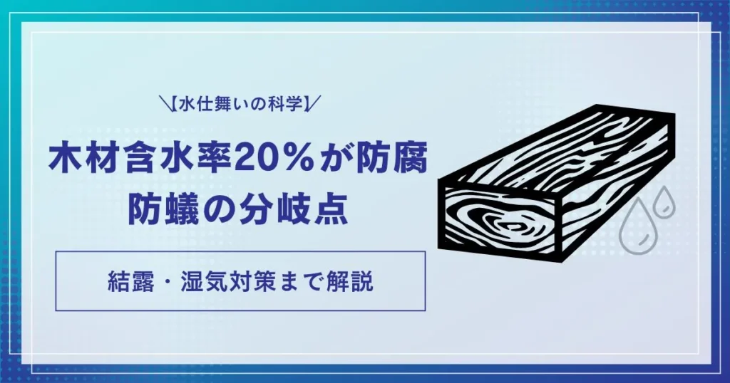 【水仕舞いの科学】木材含水率20%が防腐・防蟻の分岐点｜結露・湿気対策まで解説についての記事のアイキャッチ画像