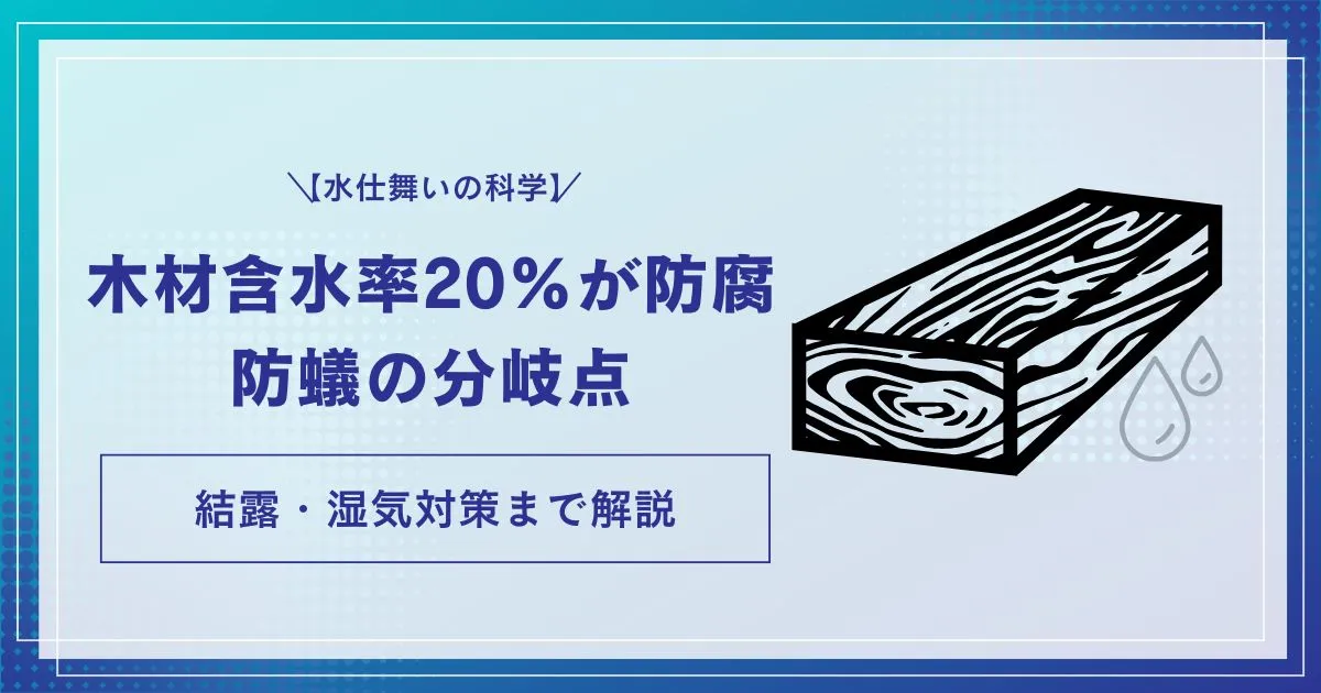【水仕舞いの科学】木材含水率20%が防腐・防蟻の分岐点｜結露・湿気対策まで解説についての記事のアイキャッチ画像